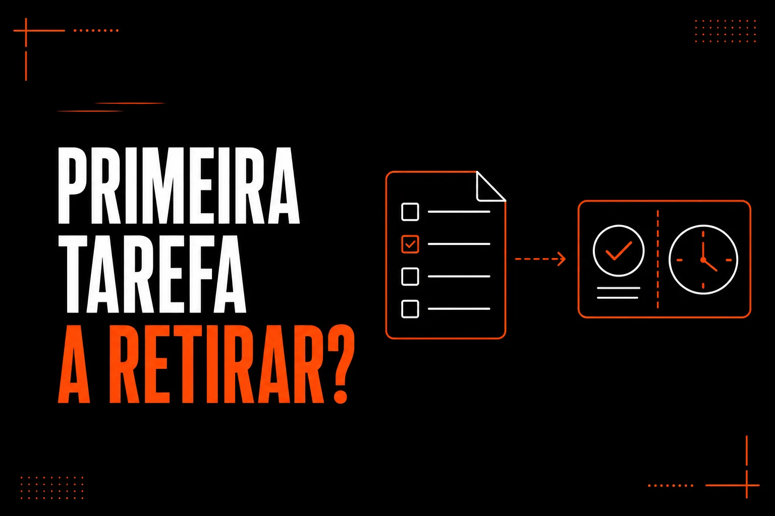 Qual é a primeira tarefa que deves retirar do teu dia?